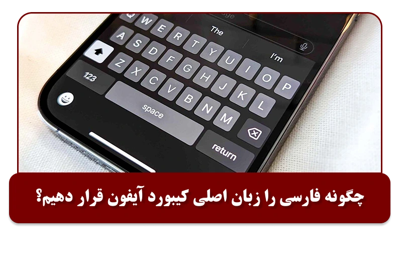 چگونه فارسی را زبان اصلی کیبورد آیفون قرار دهیم؟