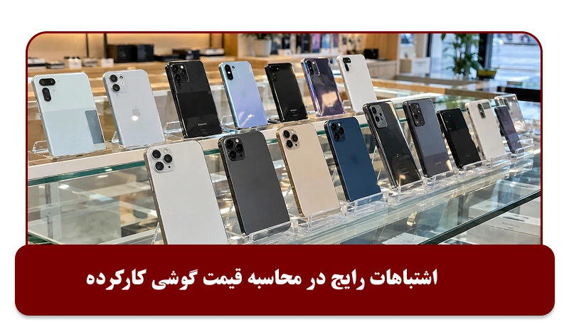 اشتباهات رایج در محاسبه قیمت گوشی کارکرده